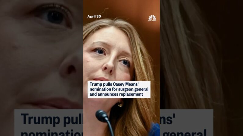 Trump pulls Casey Means' nomination for surgeon general and announces replacement