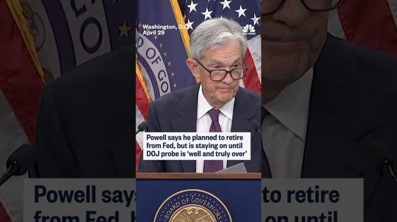Powell says he planned to retire from Fed but is staying on until DOJ probe is 'well and truly over'