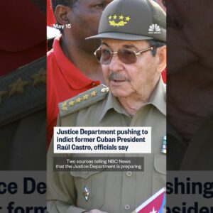 Justice Department pushing to indict former Cuban President Raúl Castro, officials say