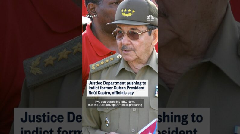 Justice Department pushing to indict former Cuban President Raúl Castro, officials say